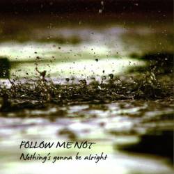 Follow Me Not : Nothing's Gonna Be Alright